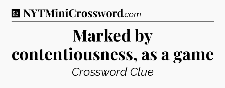 Marked by contentiousness, as a game - LA Times Crossword