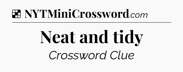 Solution: Neat and tidy - NYT Crossword