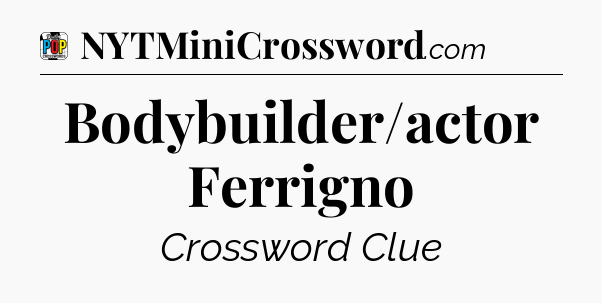 Bodybuilder/actor Ferrigno Crossword Clue