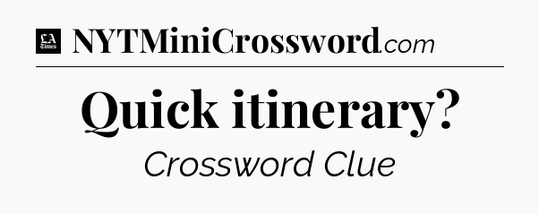 Quick itinerary - LA Times Crossword