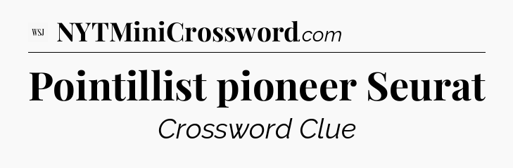 Pointillist pioneer Seurat - WSJ Crossword