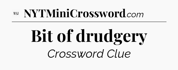 Bit of drudgery - WSJ Crossword