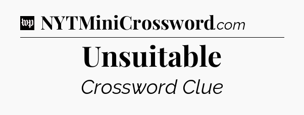 Unsuitable Crossword Clue