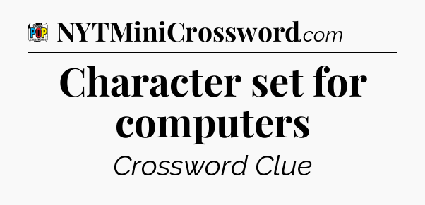 Character set for computers Crossword Clue