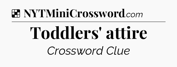 Solution: Toddlers' attire - NYT Crossword
