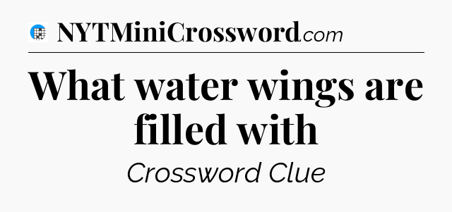 What water wings are filled with Crossword Clue