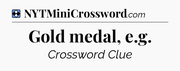 Solution: Gold medal, e.g - NYT Mini Crossword