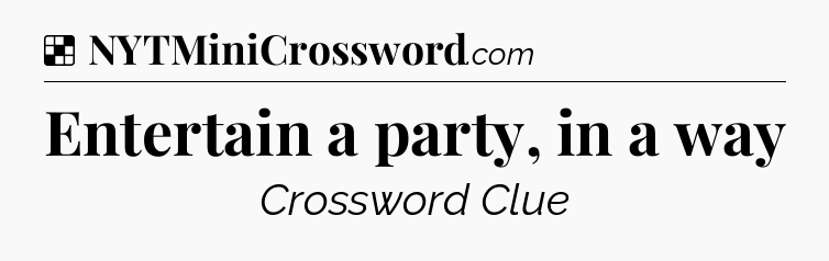 Solution: Entertain a party, in a way - NYT Crossword