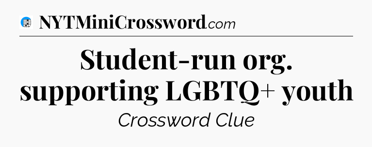 Student-run org. supporting LGBTQ+ youth Crossword Clue