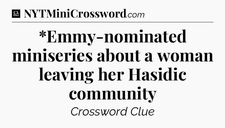 *Emmy-nominated miniseries about a woman leaving her Hasidic community - LA Times Crossword
