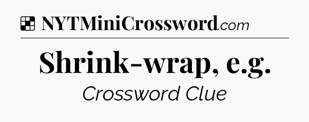 Solution: Shrink-wrap, e.g - NYT Crossword