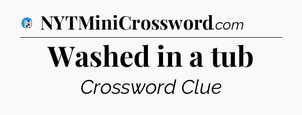 Washed in a tub Crossword Clue