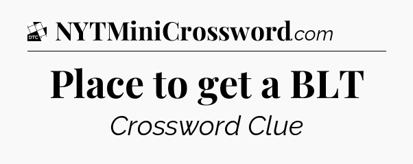 Place to get a BLT - Daily Themed Classic Crossword
