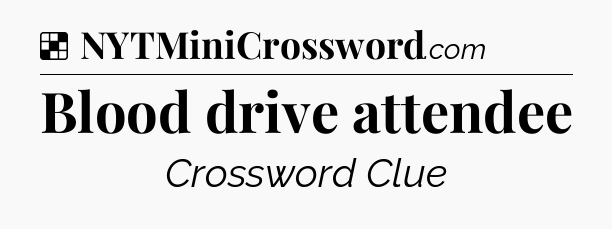 Solution: Blood drive attendee - NYT Crossword