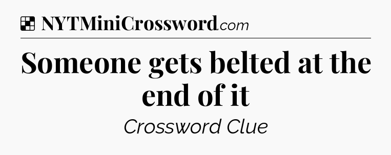 Solution: Someone gets belted at the end of it - NYT Crossword