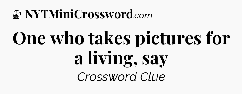 One who takes pictures for a living, say - Daily Themed Classic Crossword