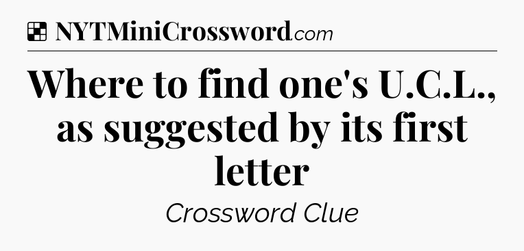 Solution: Where to find one's U.C.L., as suggested by its first letter - NYT Crossword