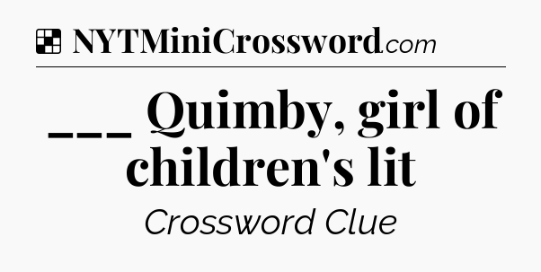 Solution: ___ Quimby, girl of children's lit - NYT Crossword
