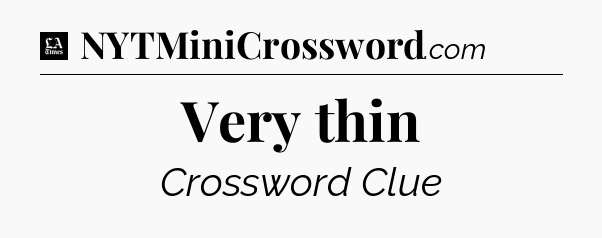 Very thin - LA Times Crossword