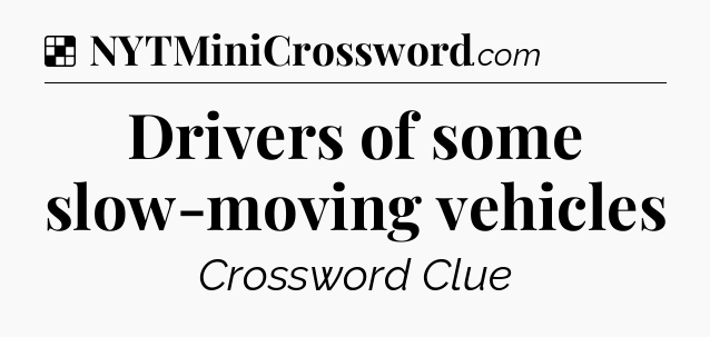 Solution: Drivers of some slow-moving vehicles - NYT Crossword