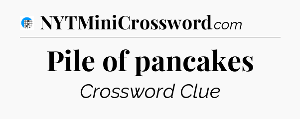 Pile of pancakes Crossword Clue