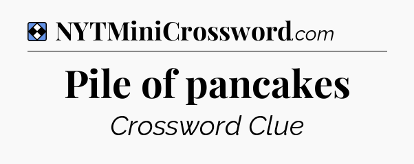Solution: Pile of pancakes - NYT Mini Crossword