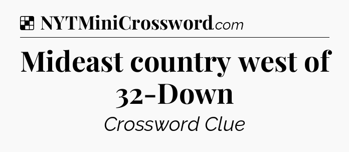 Solution: Mideast country west of 32-Down - NYT Crossword
