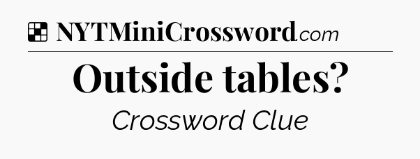 Solution: Outside tables - NYT Crossword