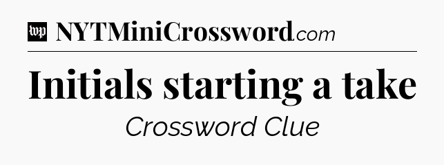Initials starting a take Crossword Clue