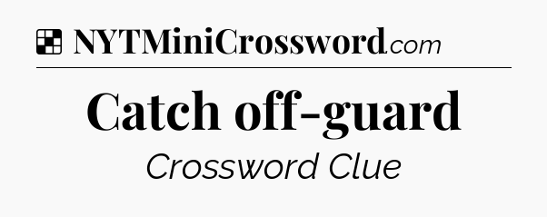 Solution: Catch off-guard - NYT Crossword