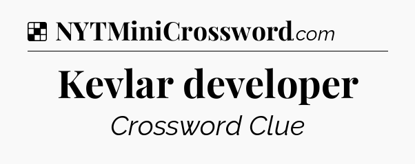 Solution: Kevlar developer - NYT Crossword