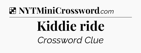 Solution: Kiddie ride - NYT Crossword
