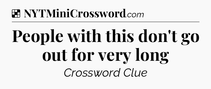 Solution: People with this don't go out for very long - NYT Crossword