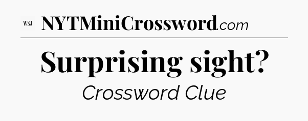 Surprising sight - WSJ Crossword
