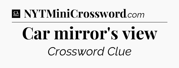Car mirror's view - LA Times Crossword