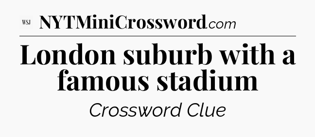 London suburb with a famous stadium - WSJ Crossword