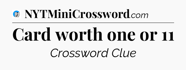 Card worth one or 11 Crossword Clue