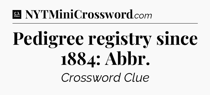 Pedigree registry since 1884: Abbr - LA Times Crossword