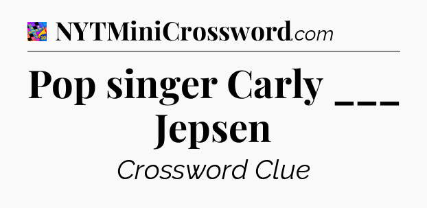 Pop singer Carly ___ Jepsen Crossword Clue