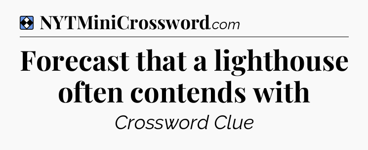 Solution: Forecast that a lighthouse often contends with - NYT Mini Crossword