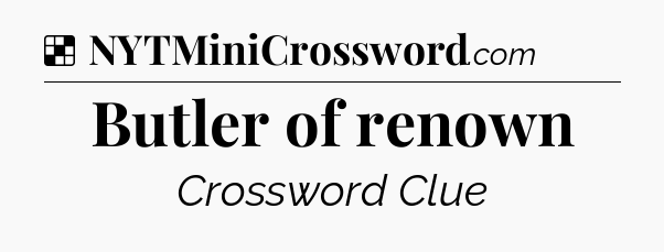 Solution: Butler of renown - NYT Crossword