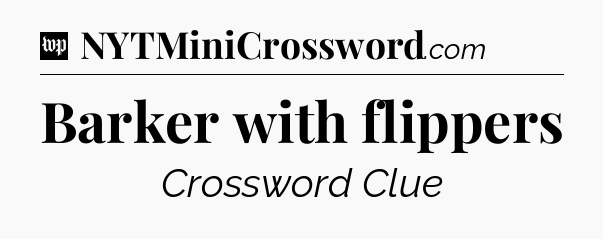 Barker with flippers Crossword Clue