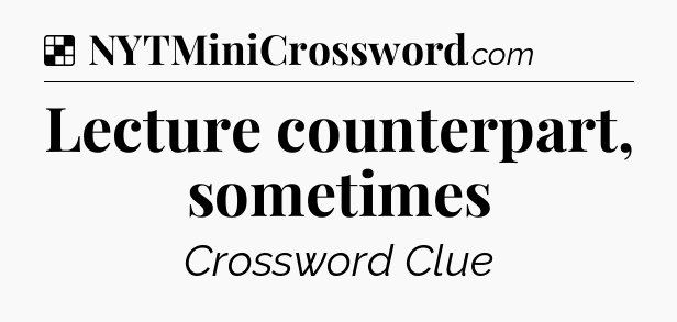 Solution: Lecture counterpart, sometimes - NYT Crossword