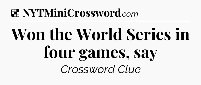Solution: Won the World Series in four games, say - NYT Crossword