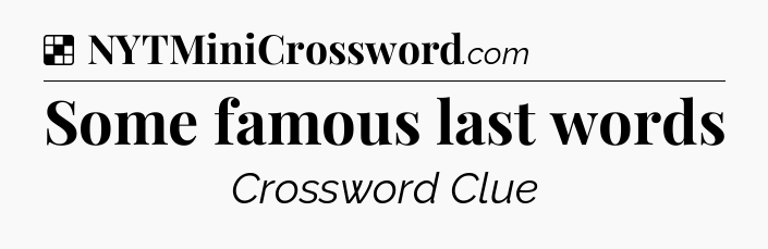 Solution: Some famous last words - NYT Crossword