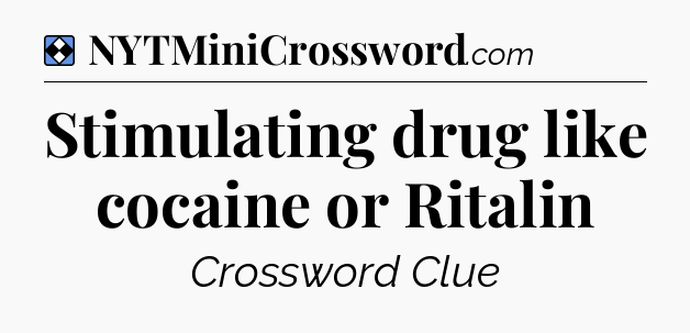 Solution: Stimulating drug like cocaine or Ritalin - NYT Mini Crossword