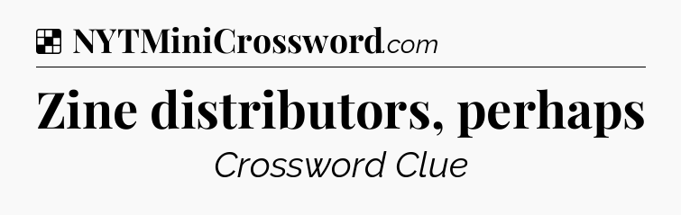 Solution: Zine distributors, perhaps - NYT Crossword