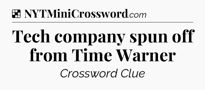 Solution: Tech company spun off from Time Warner - NYT Crossword