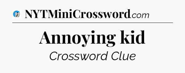 Annoying kid Crossword Clue