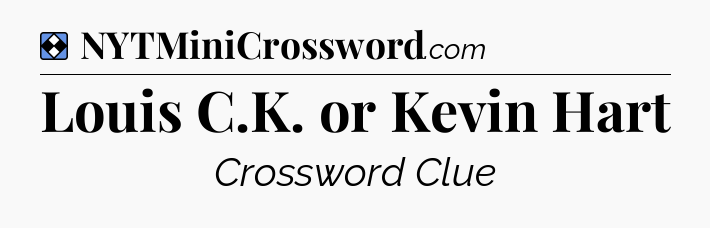 Solution: Louis C.K. or Kevin Hart - NYT Mini Crossword